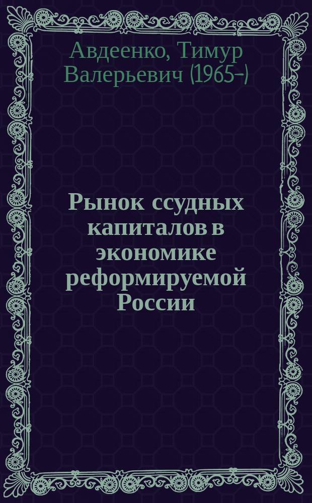 Рынок ссудных капиталов в экономике реформируемой России: особенности становления и перспективы развития : автореф. дис. на соиск. учен. степ. канд. экон. наук : спец. (08.00.10)
