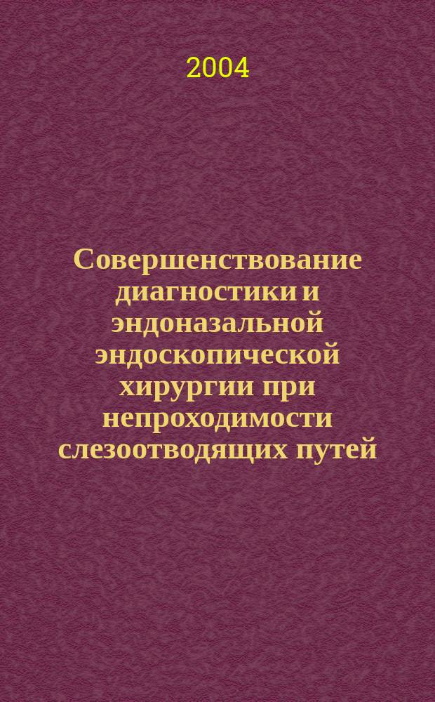 Совершенствование диагностики и эндоназальной эндоскопической хирургии при непроходимости слезоотводящих путей : автореф. дис. на соиск. учен. степ. канд. мед. наук : спец. (14.00.04)