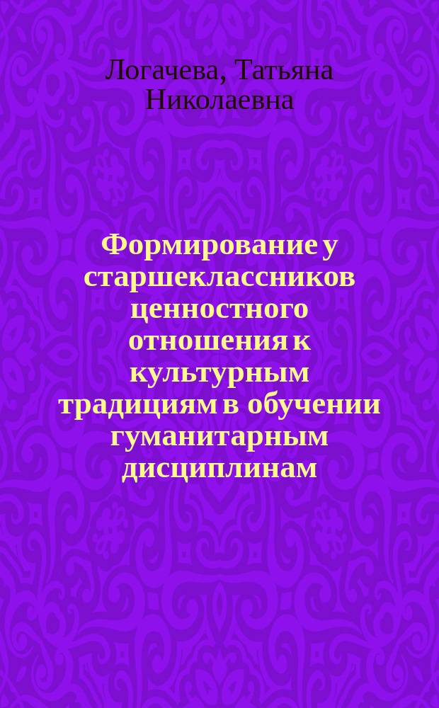 Формирование у старшеклассников ценностного отношения к культурным традициям в обучении гуманитарным дисциплинам : автореф. дис. на соиск. учен. степ. канд. пед. наук : спец. 13.00.01