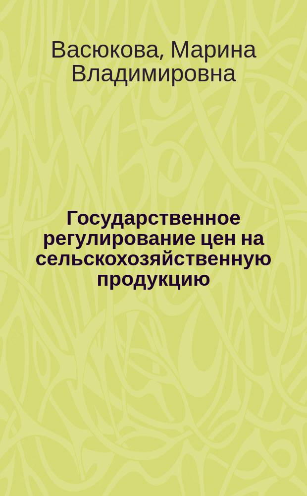 Государственное регулирование цен на сельскохозяйственную продукцию : автореф. дис. на соиск. учен. степ. канд. экон. наук : спец. 08.00.01