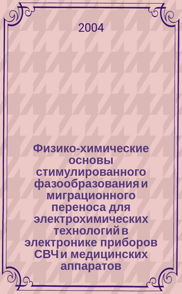 Физико-химические основы стимулированного фазообразования и миграционного переноса для электрохимических технологий в электронике приборов СВЧ и медицинских аппаратов : автореф. дис. на соиск. учен. степ. д-ра техн. наук : спец. 02.00.05