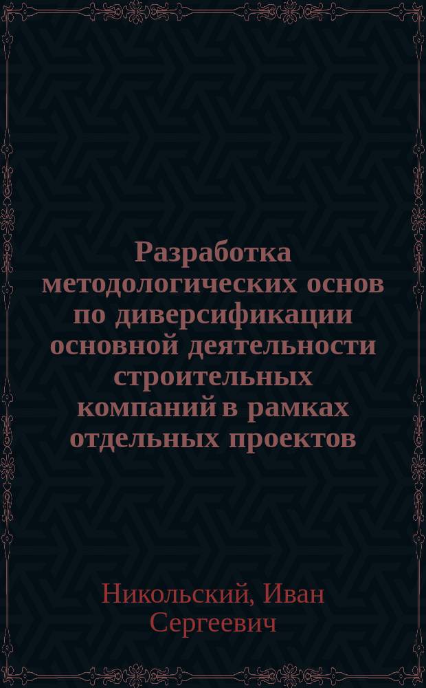 Разработка методологических основ по диверсификации основной деятельности строительных компаний в рамках отдельных проектов : автореф. дис. на соиск. учен. степ. канд. экон. наук : спец. (08.00.05)