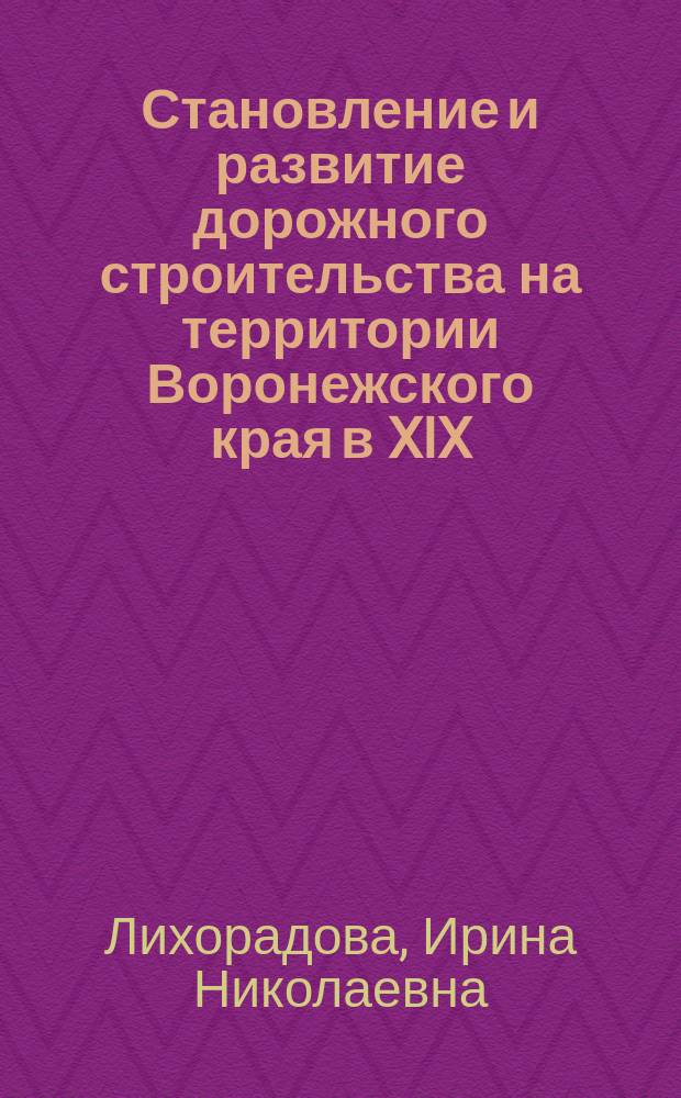 Становление и развитие дорожного строительства на территории Воронежского края в XIX - XX веках : автореф. дис. на соиск. учен. степ. канд. ист. наук : спец. (07.00.02)