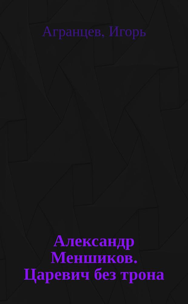 Александр Меншиков. Царевич без трона