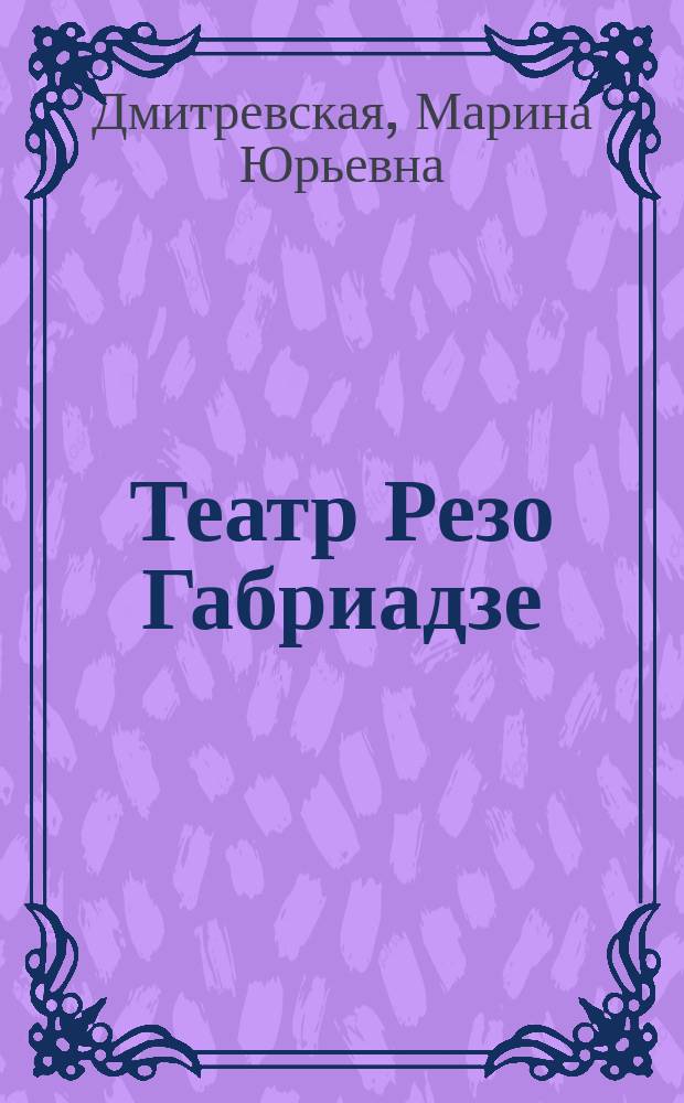 Театр Резо Габриадзе : история тбилис. марионеток и беседы с Резо Габриадзе о куклах, жизни и любви