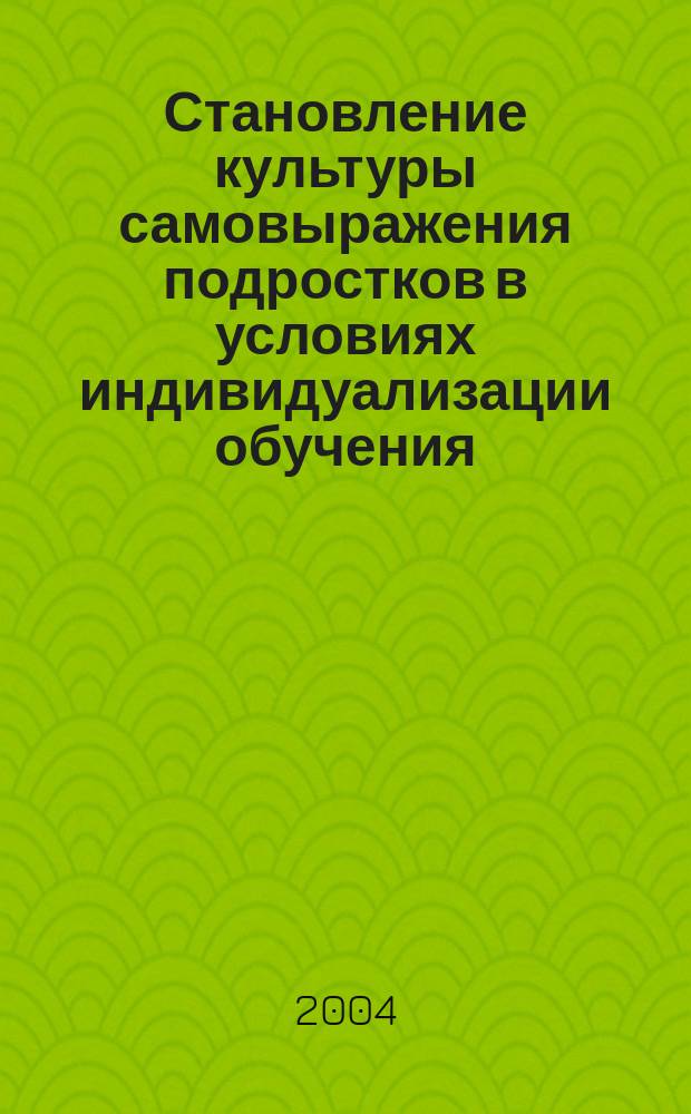 Становление культуры самовыражения подростков в условиях индивидуализации обучения : автореф. дис. на соиск. учен. степ. канд. пед. наук : спец. 13.00.01