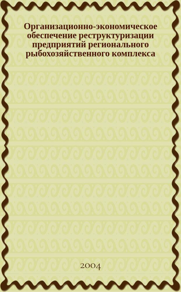 Организационно-экономическое обеспечение реструктуризации предприятий регионального рыбохозяйственного комплекса (методический аспект) : автореф. дис. на соиск. учен. степ. канд. экон. наук : спец. 08.00.05