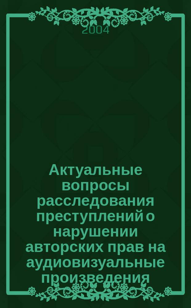 Актуальные вопросы расследования преступлений о нарушении авторских прав на аудиовизуальные произведения : автореф. дис. на соиск. учен. степ. канд. юрид. наук : спец. 12.00.09