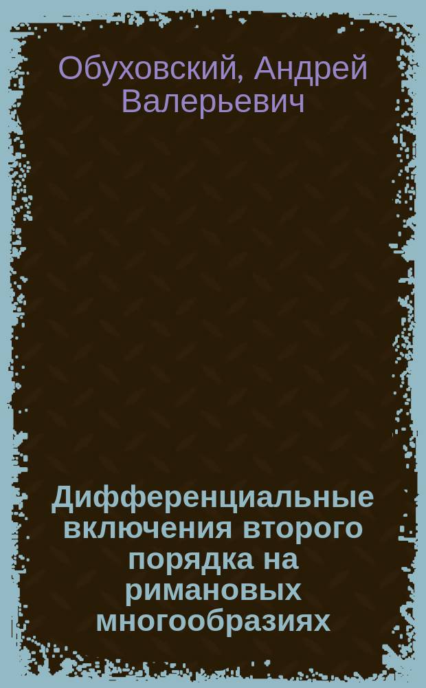 Дифференциальные включения второго порядка на римановых многообразиях : автореф. дис. на соиск. учен. степ. к.ф.-м.н. : Спец. 01.01.02