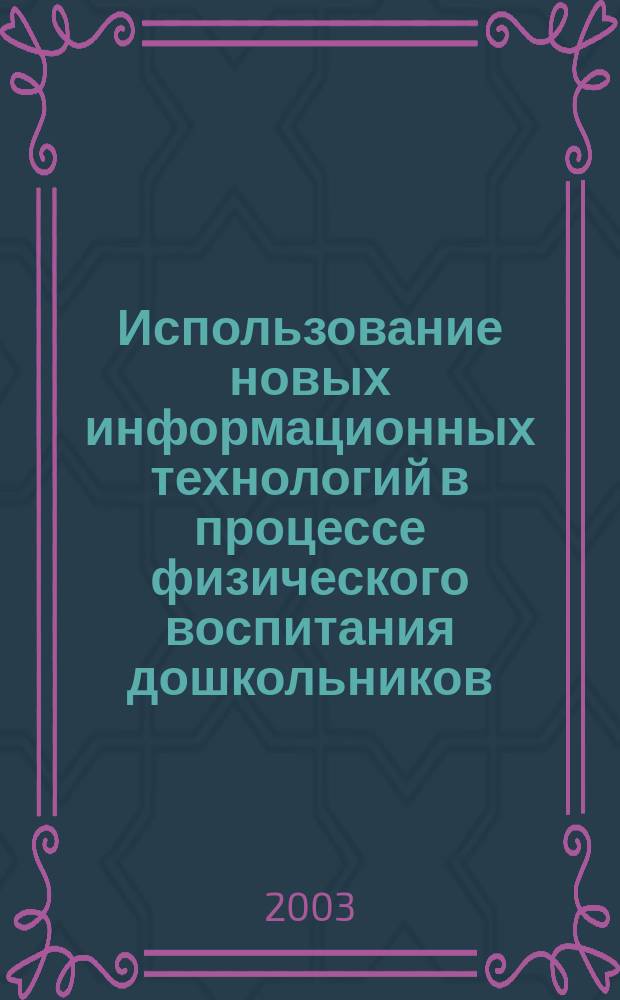 Использование новых информационных технологий в процессе физического воспитания дошкольников : автореф. дис. на соиск. учен. степ. к.пед.н. : спец. 13.00.07
