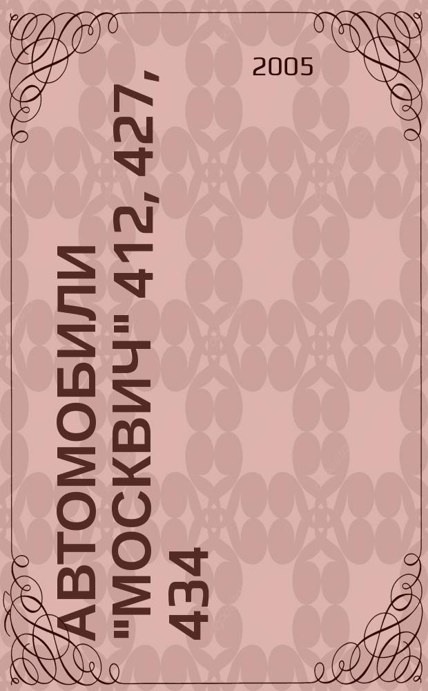 Автомобили "Москвич" 412, 427, 434 : руководство по ремонту и техническому обслуживанию : плюс цветная схема электрооборудования