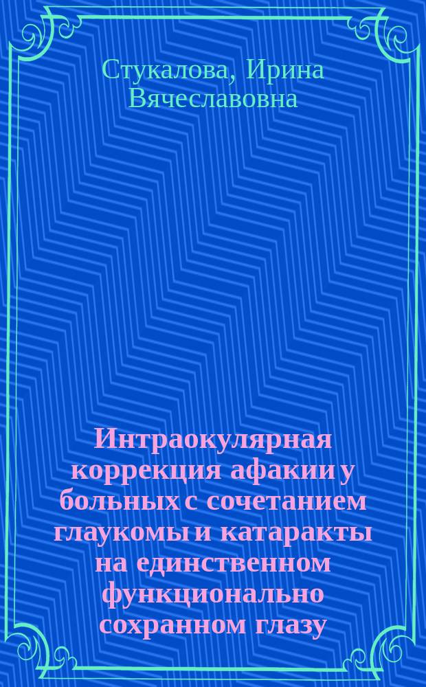 Интраокулярная коррекция афакии у больных с сочетанием глаукомы и катаракты на единственном функционально сохранном глазу : автореф. дис. на соиск. учен. степ. канд. мед. наук : спец. (14.00.08)
