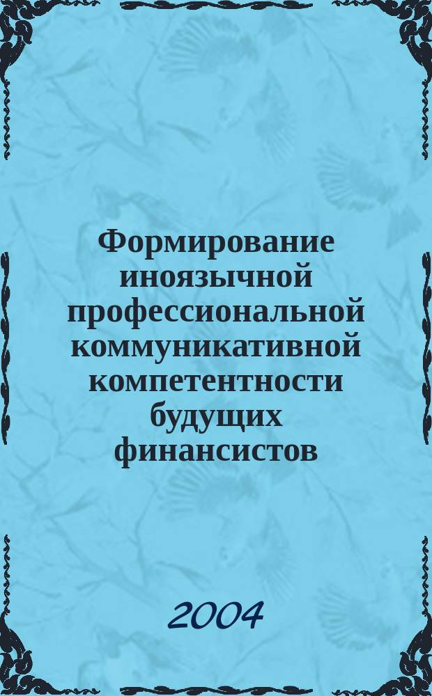 Формирование иноязычной профессиональной коммуникативной компетентности будущих финансистов : автореф. дис. на соиск. учен. степ. канд. пед. наук : спец. (13.00.08)