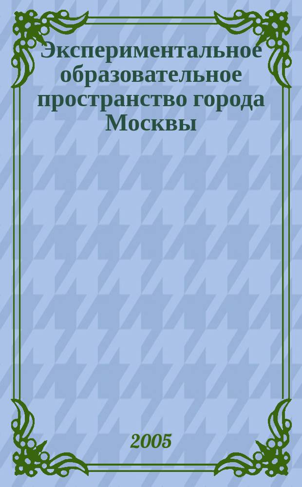 Экспериментальное образовательное пространство города Москвы : альбом по экспериментальной и инновационной деятельности Департамента образования города Москвы