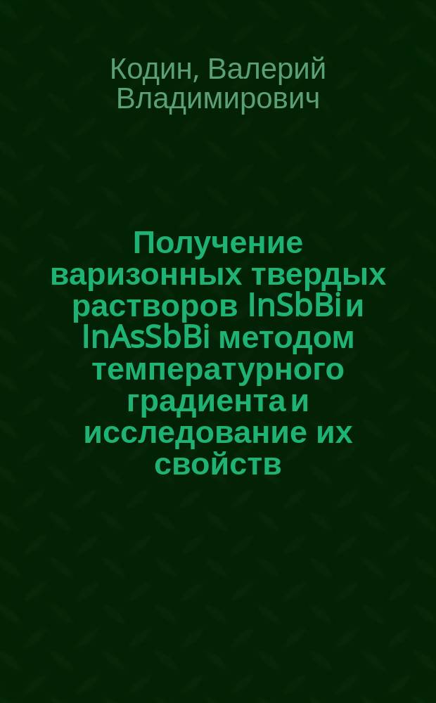 Получение варизонных твердых растворов InSbBi и InAsSbBi методом температурного градиента и исследование их свойств : автореф. дис. на соиск. учен. степ. канд. физ.-мат. наук : специальность 01.04.07 <Физика конденсир. состояния>