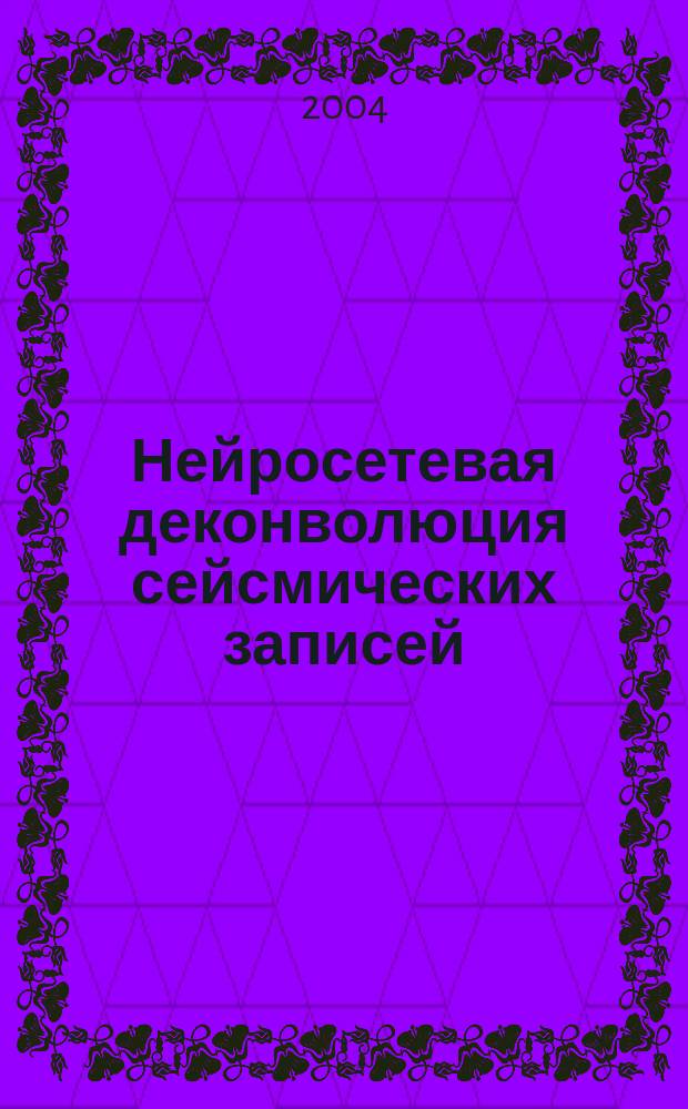 Нейросетевая деконволюция сейсмических записей : автореф. дис. на соиск. учен. степ. канд. техн. наук : специальность 05.13.01 <Систем. анализ, упр. и обраб. информ. по отраслям>