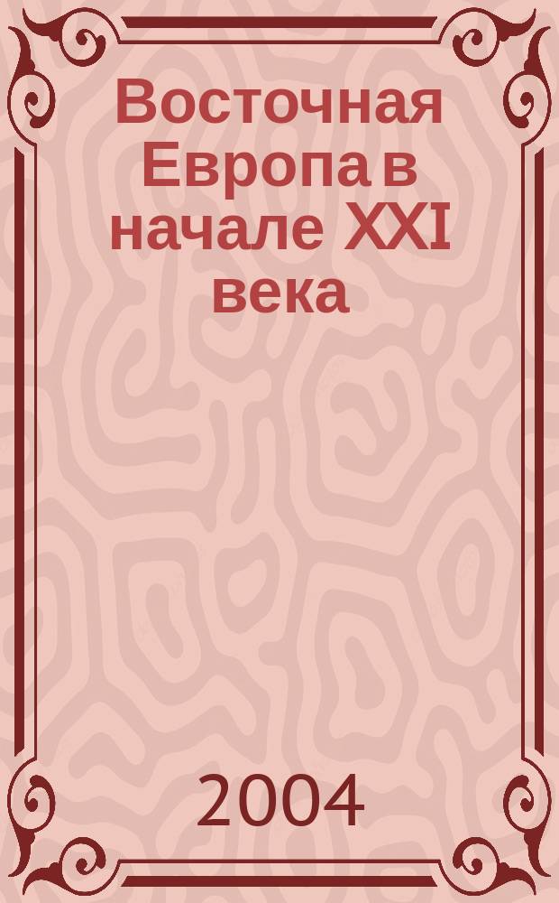 Восточная Европа в начале XXI века : сборник обзоров и рефератов