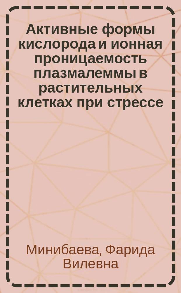Активные формы кислорода и ионная проницаемость плазмалеммы в растительных клетках при стрессе : автореф. дис. на соиск. учен. степ. д-ра биол. наук : спец. 03.00.12 <Физиология и биохимия растений>