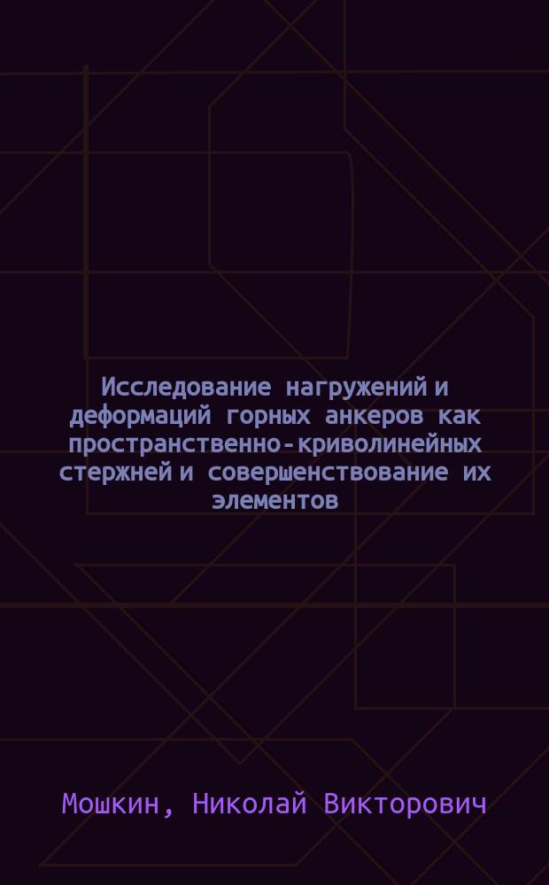 Исследование нагружений и деформаций горных анкеров как пространственно-криволинейных стержней и совершенствование их элементов : автореф. дис. на соиск. учен. степ. к.т.н. : спец. 01.02.06