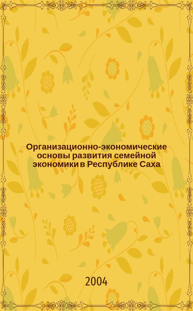 Организационно-экономические основы развития семейной экономики в Республике Саха (Якутия) : автореф. дис. на соиск. учен. степ. к.э.н. : спец. 08.00.05