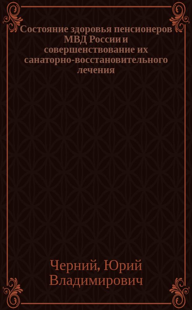 Состояние здоровья пенсионеров МВД России и совершенствование их санаторно-восстановительного лечения : автореф. дис. на соиск. учен. степ. канд. мед. наук : спец. 14.00.53