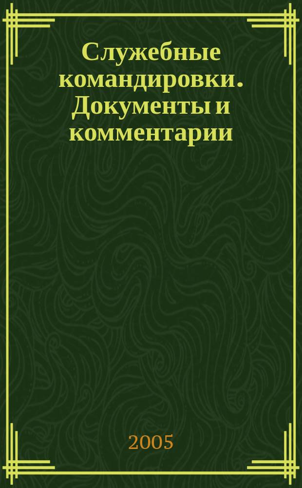 Служебные командировки. Документы и комментарии : виды командировочных расходов, оплата проживания в гостинице, командировка за границу, суточные в валюте