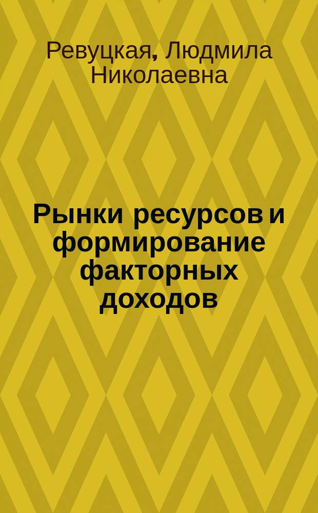 Рынки ресурсов и формирование факторных доходов : учебное пособие по курсу экономической теории для студентов специальностей 060500, 060800, 061100 всех форм обучения