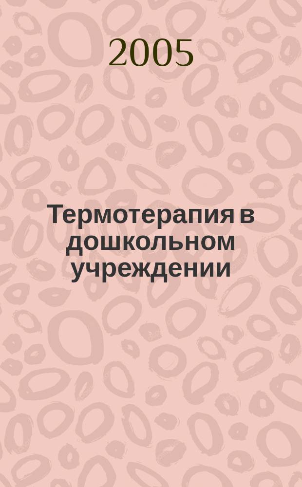 Термотерапия в дошкольном учреждении : методика проведения оздоров. процедур : пособие для воспитателей и педагогов