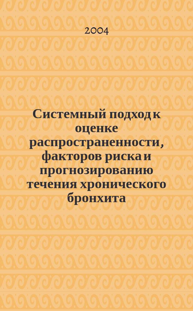 Системный подход к оценке распространенности, факторов риска и прогнозированию течения хронического бронхита : монография