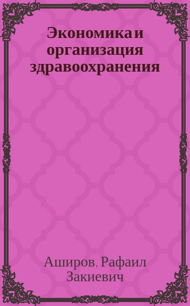 Экономика и организация здравоохранения : учебное пособие : для студентов, обучающихся по специальностям: 040100 - "Лечебное дело" и 040200 - "Педиатрия"