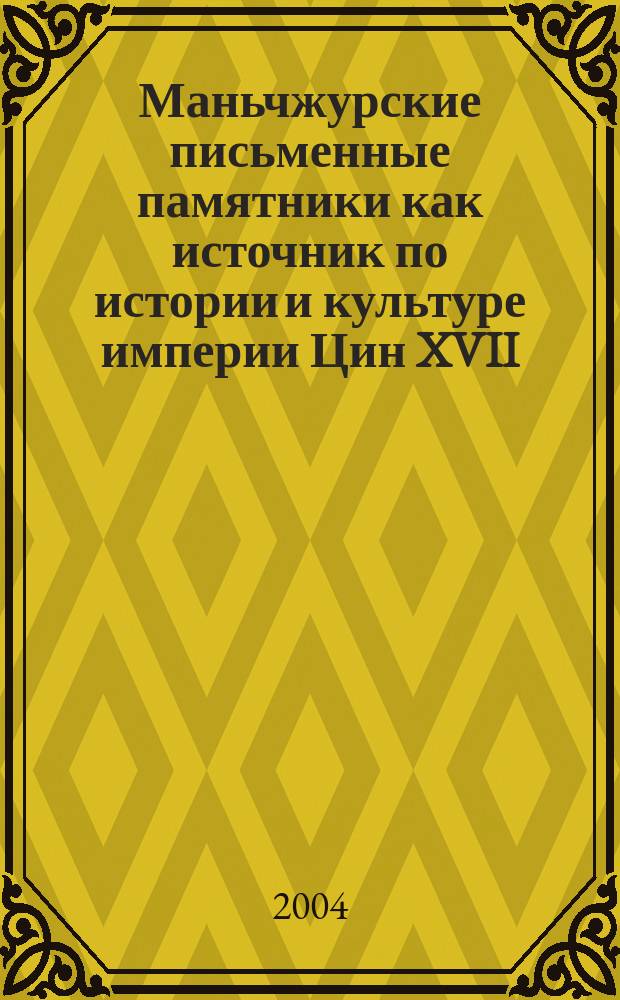 Маньчжурские письменные памятники как источник по истории и культуре империи Цин XVII - XVIII вв. : автореф. дис. на соиск. учен. степ. канд. ист. наук : спец. (07.00.09)