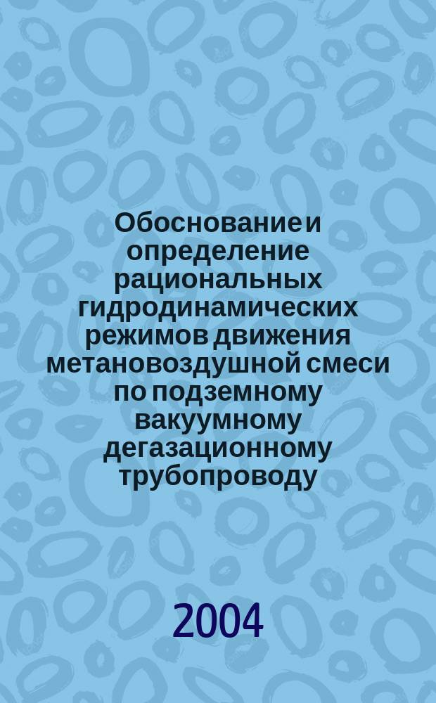 Обоснование и определение рациональных гидродинамических режимов движения метановоздушной смеси по подземному вакуумному дегазационному трубопроводу : автореф. дис. на соиск. учен. степ. к.т.н. : спец. 05.26.03