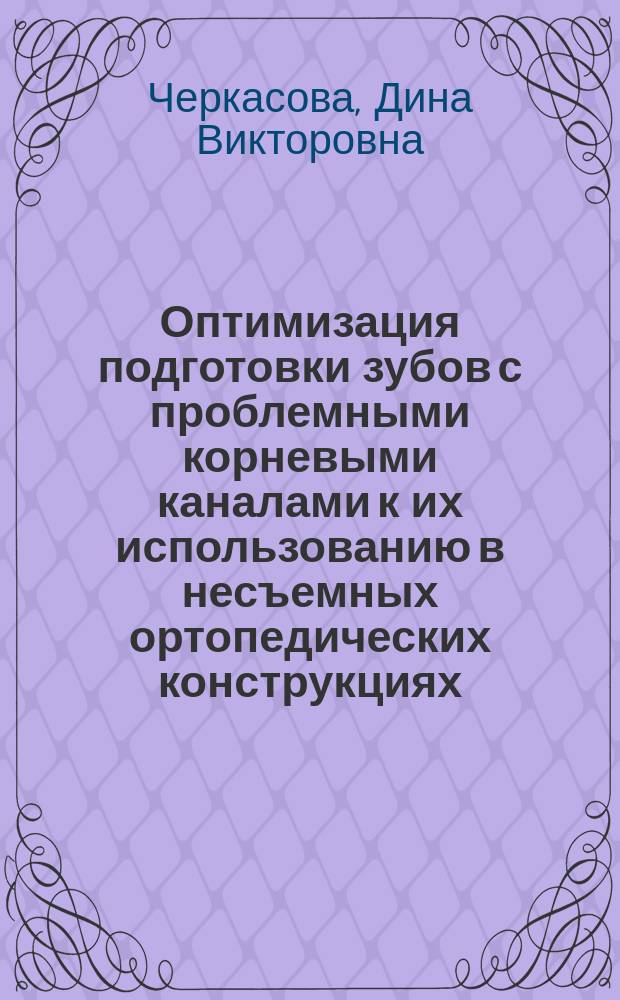 Оптимизация подготовки зубов с проблемными корневыми каналами к их использованию в несъемных ортопедических конструкциях : автореф. дис. на соиск. учен. степ. к.м.н. : спец. 14.00.21