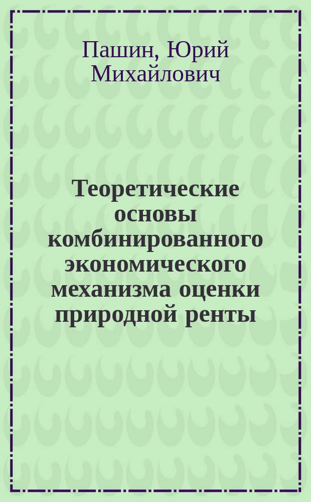 Теоретические основы комбинированного экономического механизма оценки природной ренты : автореф. дис. на соиск. учен. степ. к.э.н. : спец. 08.00.01
