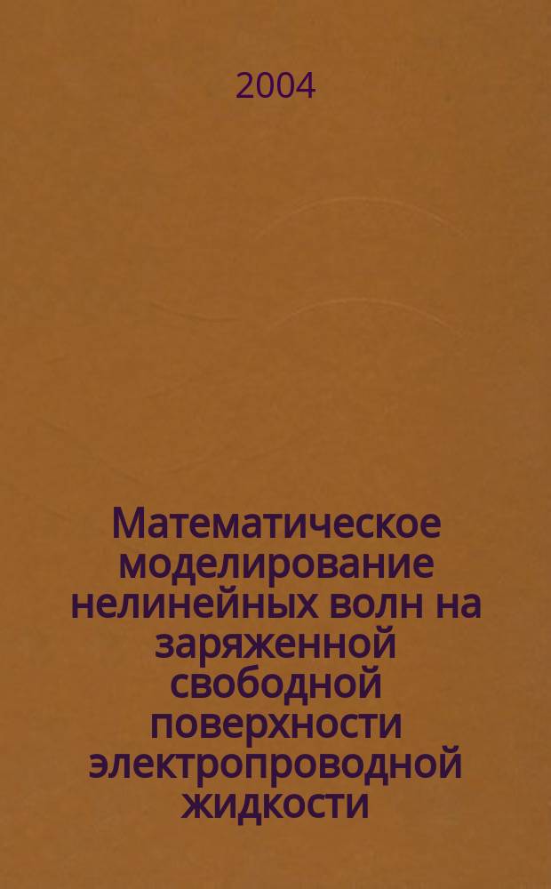 Математическое моделирование нелинейных волн на заряженной свободной поверхности электропроводной жидкости : автореф. дис. на соиск. учен. степ. к.ф.-м.н. : спец. 05.13.18