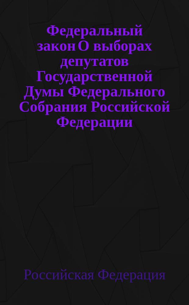 Федеральный закон О выборах депутатов Государственной Думы Федерального Собрания Российской Федерации : от 20 декабря 2002 года N 175-ФЗ