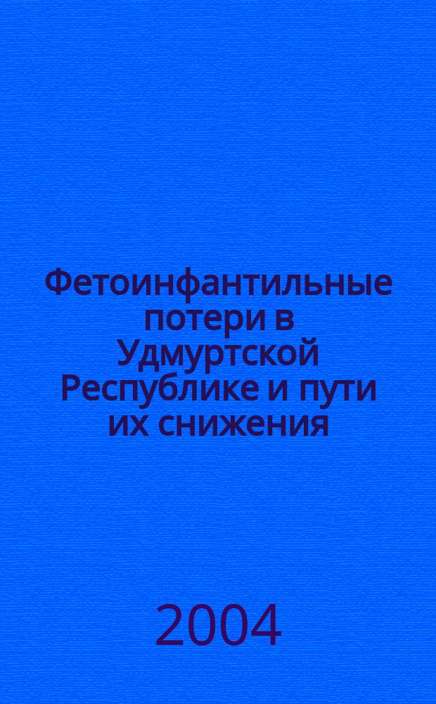 Фетоинфантильные потери в Удмуртской Республике и пути их снижения : автореф. дис. на соиск. учен. степ. канд. мед. наук : спец. 14.00.09 <Педиатрия> : спец. 14.00.33 <Обществ. здоровье и здравоохранение>