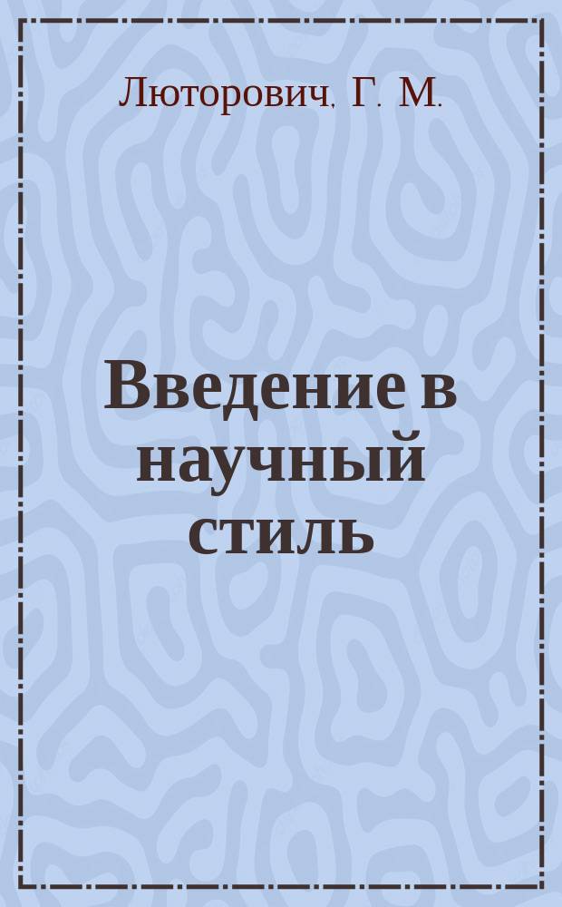 Введение в научный стиль : учебное пособие для иностранных учащихся (этап довузовской подготовки) : по русскому языку для подготовки иностранных граждан к учебе в медицинских вузах