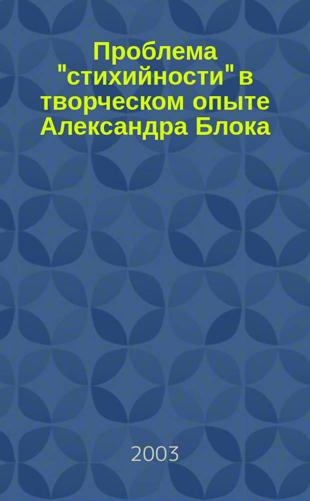 Проблема "стихийности" в творческом опыте Александра Блока : автореф. дис. на соиск. учен. степ. к.филол.н. : спец. 10.01.08