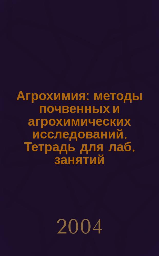Агрохимия: методы почвенных и агрохимических исследований. Тетрадь для лаб. занятий