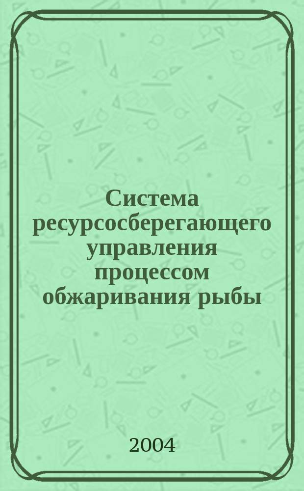 Система ресурсосберегающего управления процессом обжаривания рыбы : автореф. дис. на соиск. учен. степ. канд. техн. наук : спец. 05.13.06 <Автоматизация и упр. технол. процессами и пр-вами по отраслям>