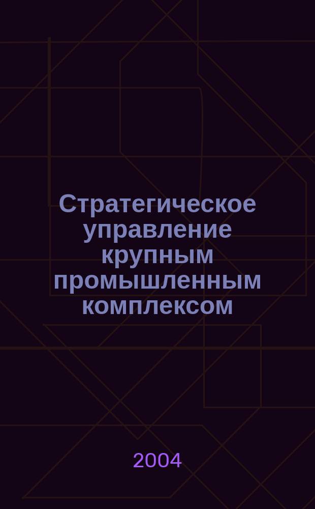 Стратегическое управление крупным промышленным комплексом: (на примере ООО "Севергазпром") : автореф. дис. на соиск. учен. степ. канд. экон. наук : спец. 08.00.05 <Экономика и упр. нар. хоз-вом по отраслям и сферам деятельности>
