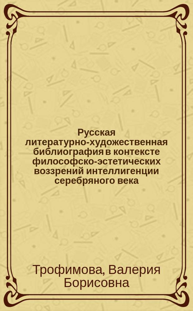 Русская литературно-художественная библиография в контексте философско-эстетических воззрений интеллигенции серебряного века : автореф. дис. на соиск. учен. степ. канд. пед. наук : специальность 05.25.03 <Библиотековедение, библиографоведение и книговедение>