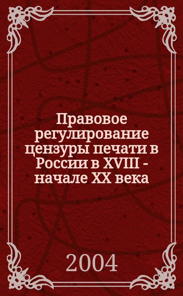 Правовое регулирование цензуры печати в России в XVIII - начале XX века : автореф. дис. на соиск. учен. степ. к.ю.н. : спец. 12.00.01