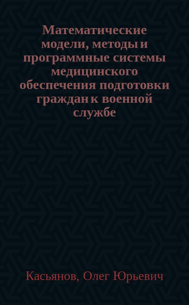 Математические модели, методы и программные системы медицинского обеспечения подготовки граждан к военной службе : автореф. дис. на соиск. учен. степ. к.т.н. : спец. 05.13.18