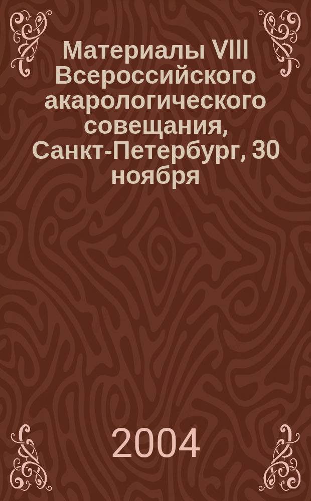 Материалы VIII Всероссийского акарологического совещания, Санкт-Петербург, 30 ноября - 2 декабря 2004 г.