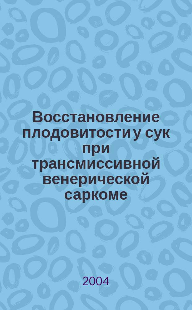 Восстановление плодовитости у сук при трансмиссивной венерической саркоме : автореф. дис. на соиск. учен. степ. канд. ветеринар. наук : специальность 16.00.07 <Ветеринар. акушерство и биотехника репродукции животных>
