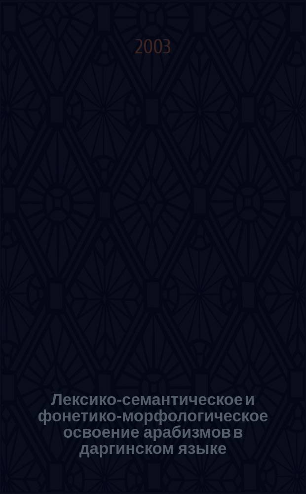 Лексико-семантическое и фонетико-морфологическое освоение арабизмов в даргинском языке : автореф. дис. на соиск. учен. степ. к.филол.н. : спец. 10.02.02