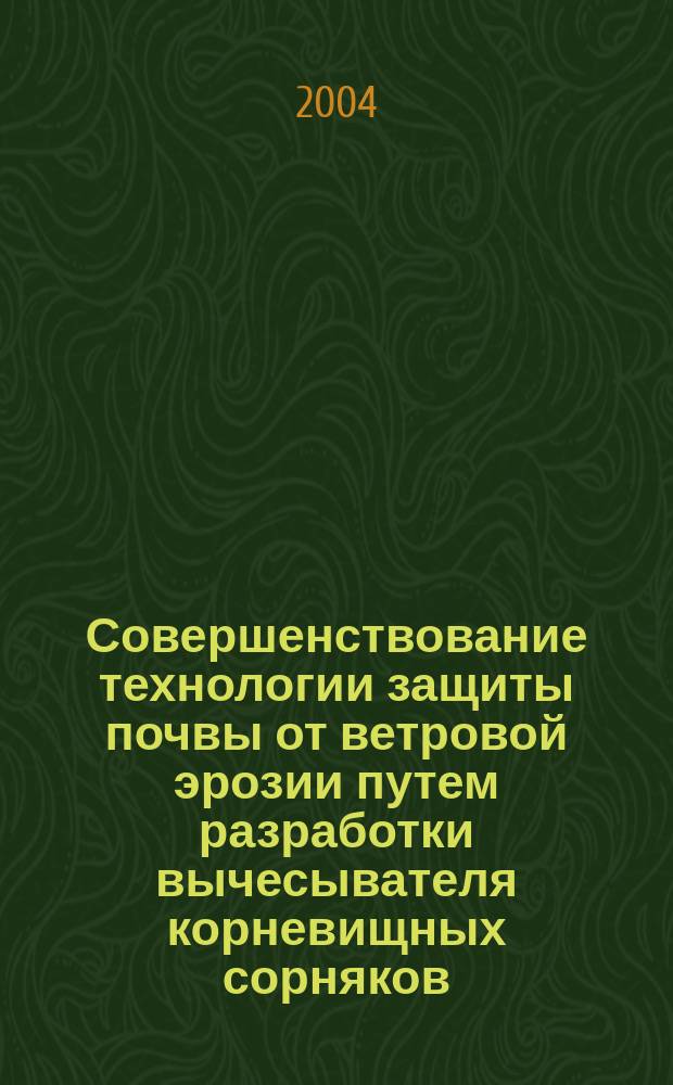 Совершенствование технологии защиты почвы от ветровой эрозии путем разработки вычесывателя корневищных сорняков : автореф. дис. на соиск. учен. степ. канд. техн. наук : специальность 05.20.01 <Технологии и средства механизации сел. хоз-ва>