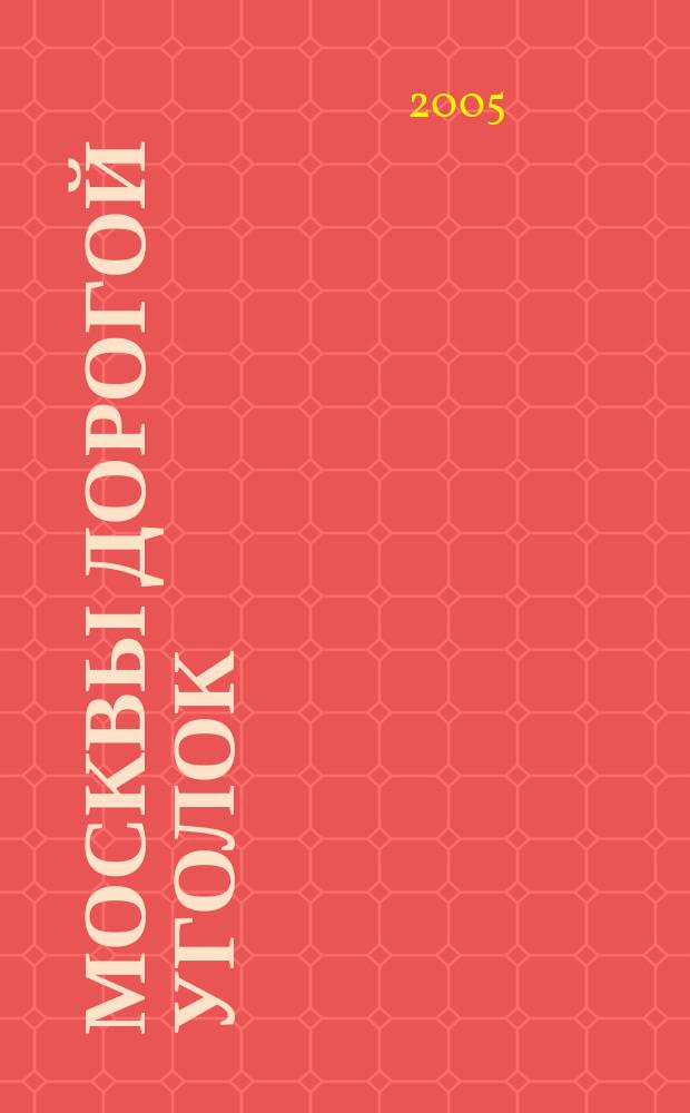 Москвы дорогой уголок : (литературно-краеведческие очерки)